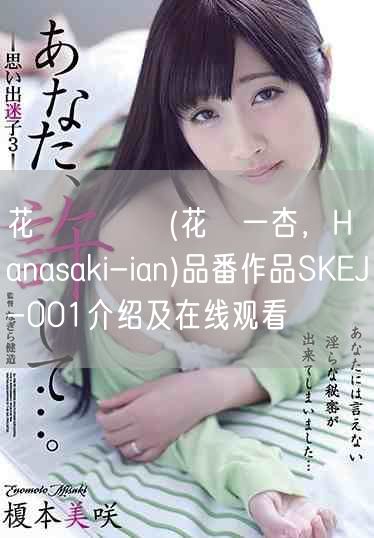 花咲いあん(花咲一杏，Hanasaki-ian)品番作品SKEJ-001介绍及在