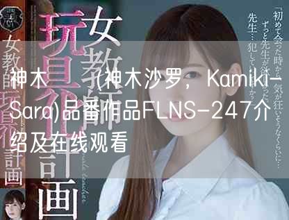 神木サラ(神木沙罗，Kamiki-Sara)品番作品FLNS-247介绍及在线观